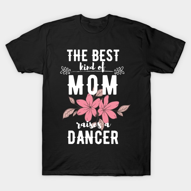 The best kind of mom raises a dancer T-Shirt by Dancespread